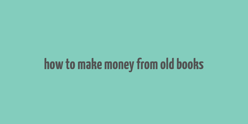 how to make money from old books