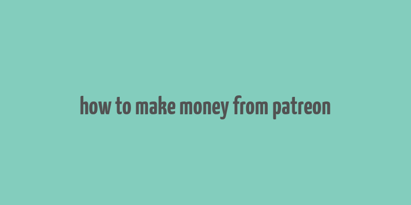 how to make money from patreon