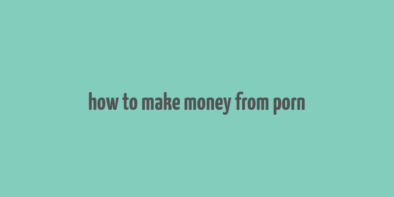 how to make money from porn