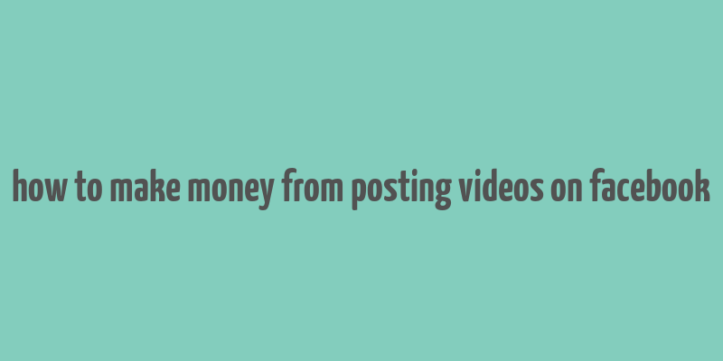 how to make money from posting videos on facebook