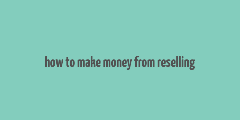 how to make money from reselling