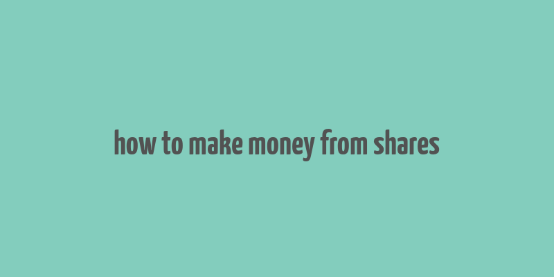 how to make money from shares