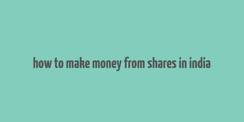 how to make money from shares in india