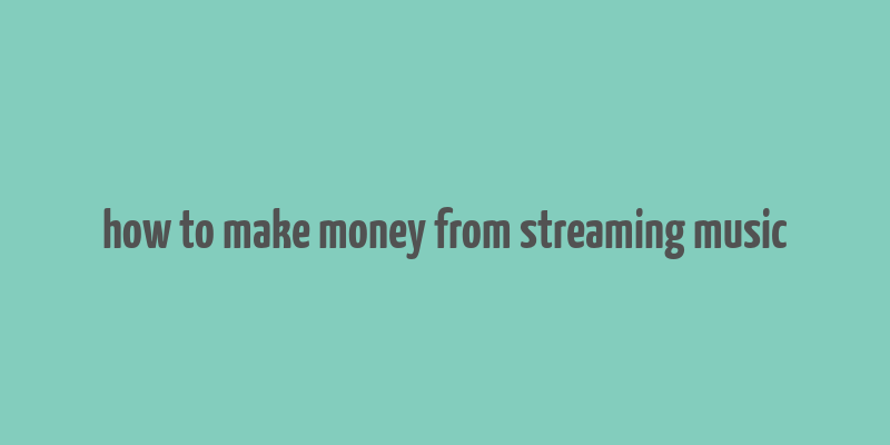 how to make money from streaming music