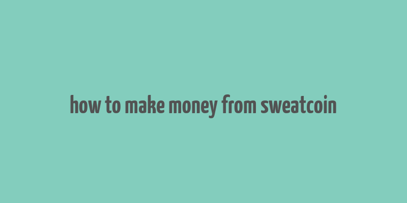 how to make money from sweatcoin