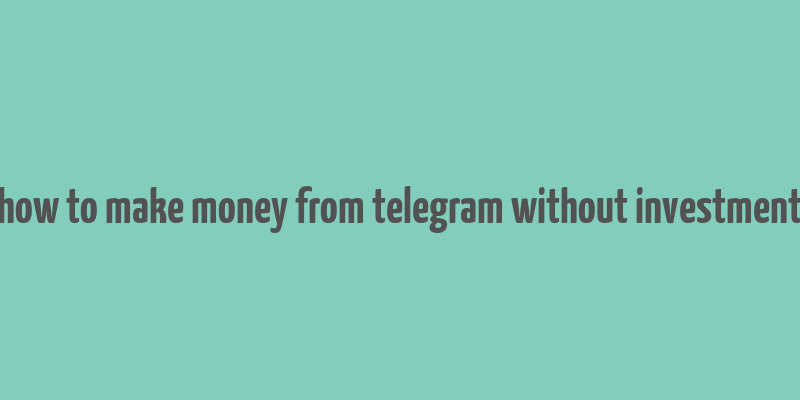 how to make money from telegram without investment