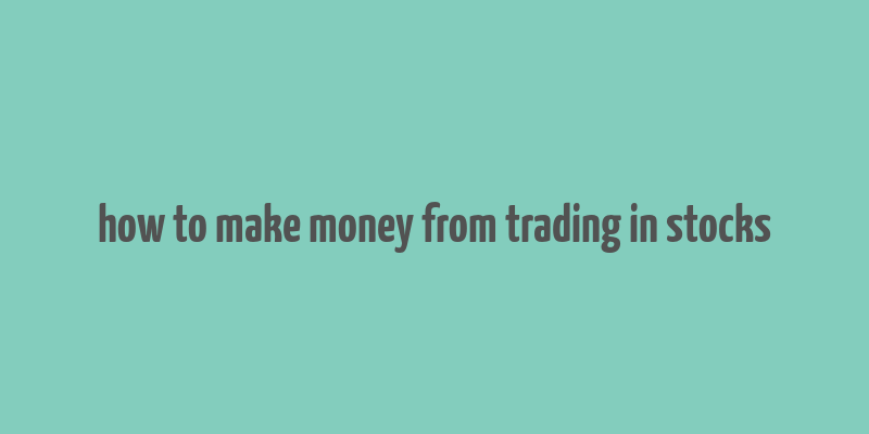 how to make money from trading in stocks