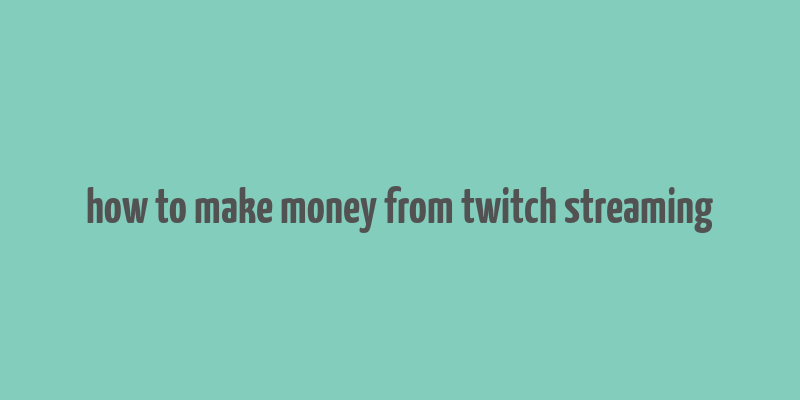 how to make money from twitch streaming