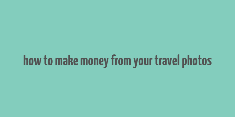 how to make money from your travel photos