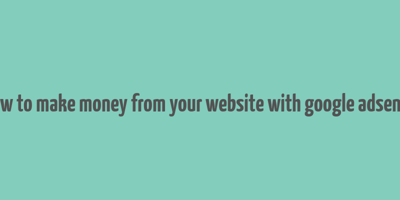 how to make money from your website with google adsense