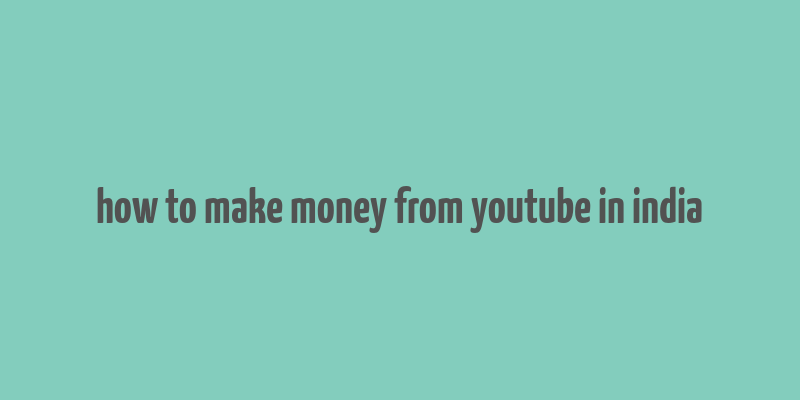 how to make money from youtube in india