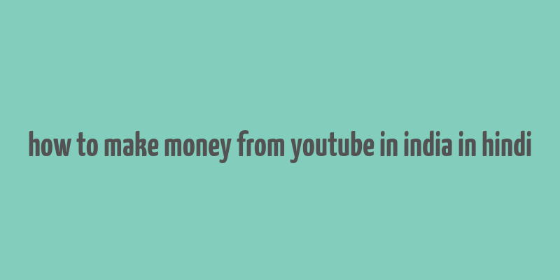 how to make money from youtube in india in hindi