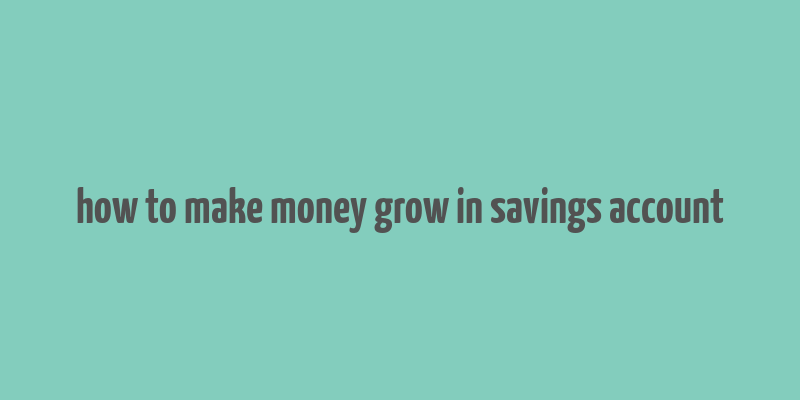 how to make money grow in savings account