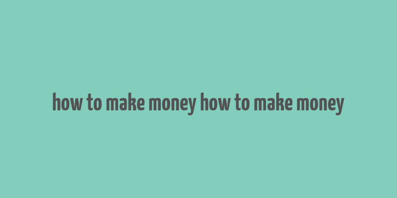 how to make money how to make money