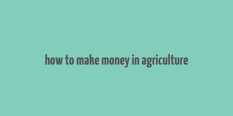 how to make money in agriculture