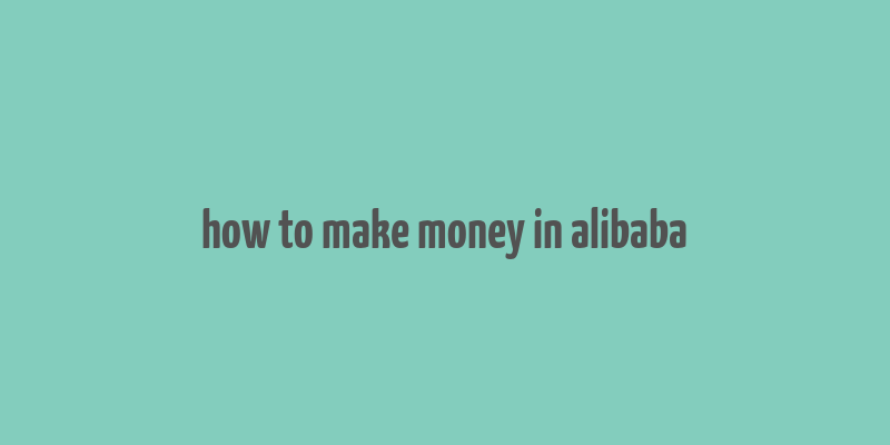 how to make money in alibaba