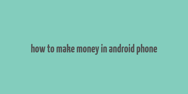 how to make money in android phone