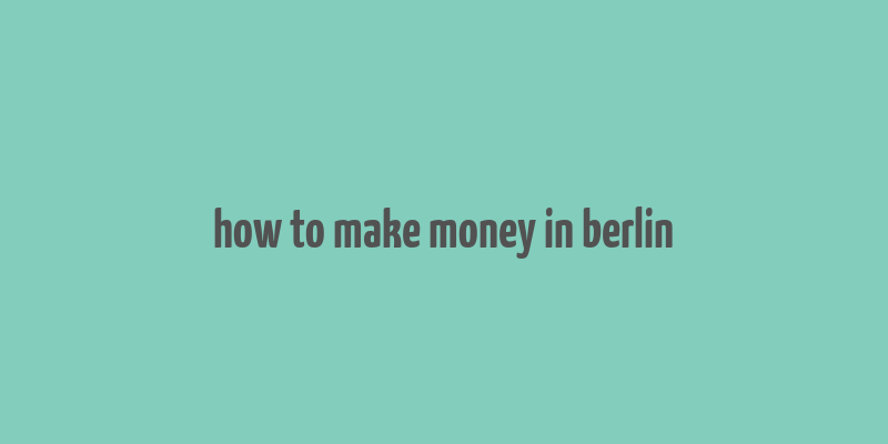 how to make money in berlin