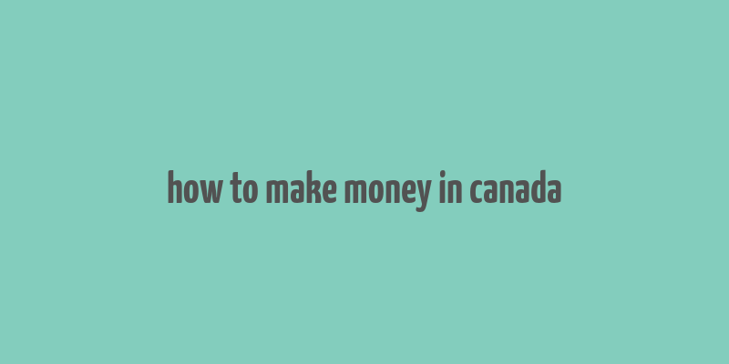 how to make money in canada