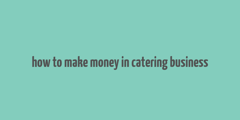 how to make money in catering business