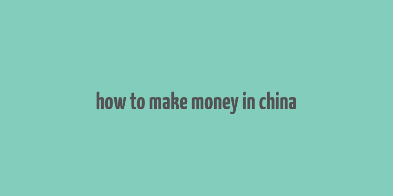 how to make money in china