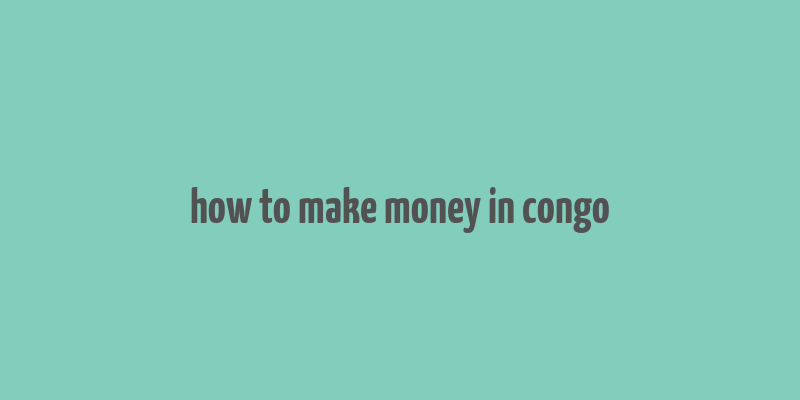 how to make money in congo