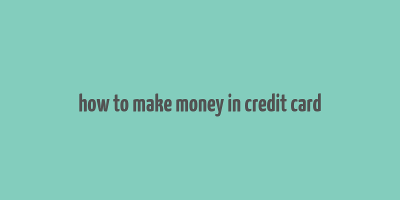 how to make money in credit card