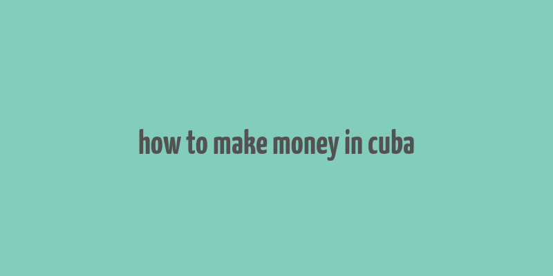 how to make money in cuba