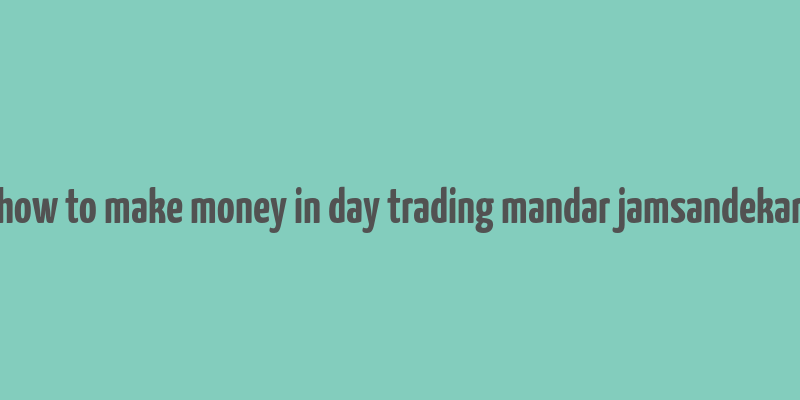 how to make money in day trading mandar jamsandekar