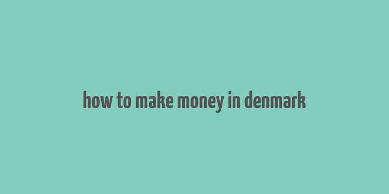 how to make money in denmark