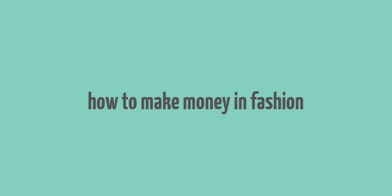 how to make money in fashion