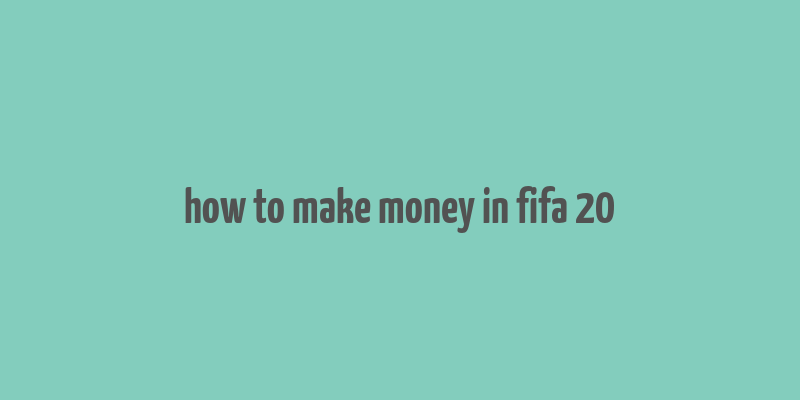 how to make money in fifa 20