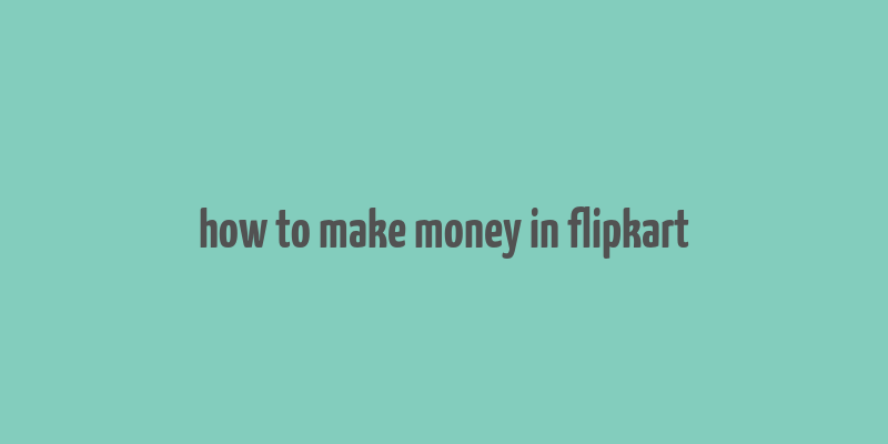 how to make money in flipkart