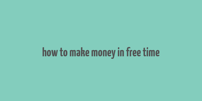 how to make money in free time