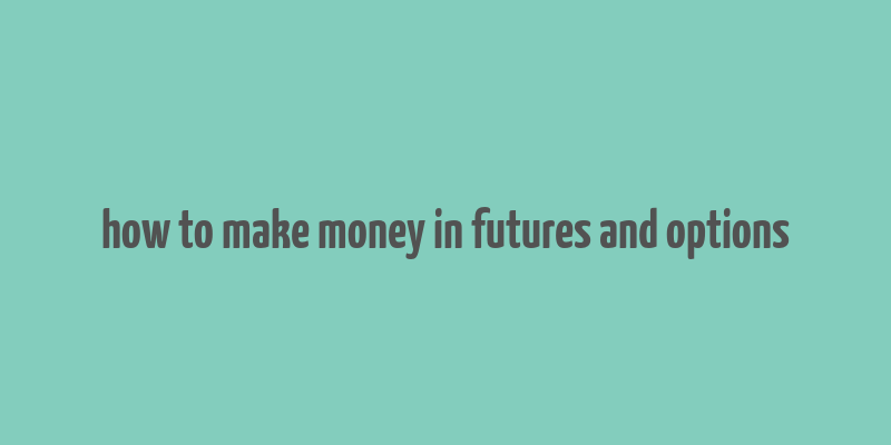 how to make money in futures and options