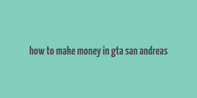 how to make money in gta san andreas