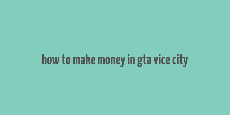 how to make money in gta vice city