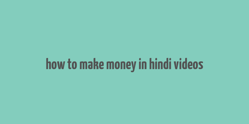 how to make money in hindi videos