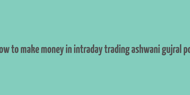 how to make money in intraday trading ashwani gujral pdf