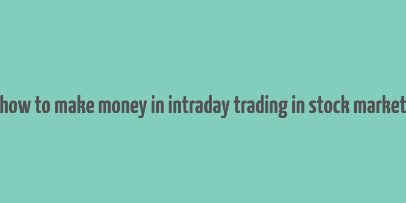 how to make money in intraday trading in stock market