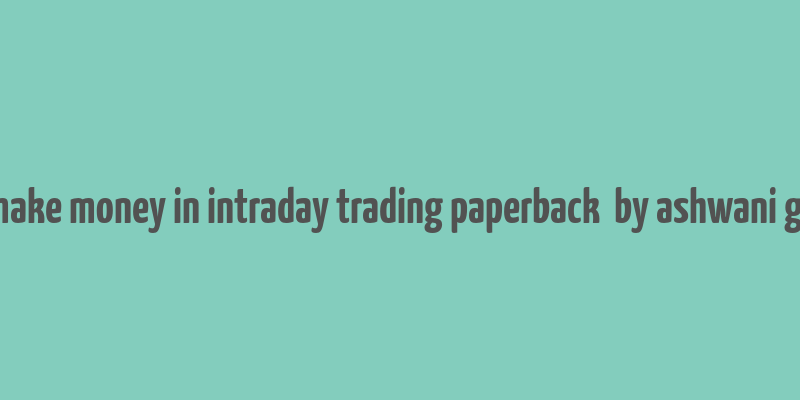 how to make money in intraday trading paperback  by ashwani gujral pdf