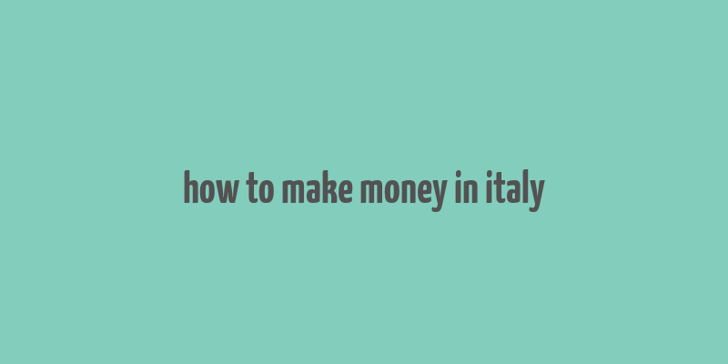 how to make money in italy