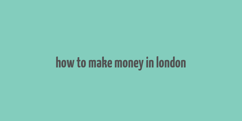 how to make money in london