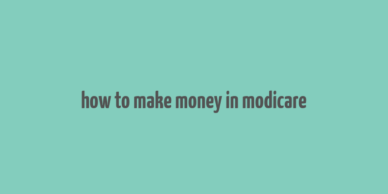 how to make money in modicare