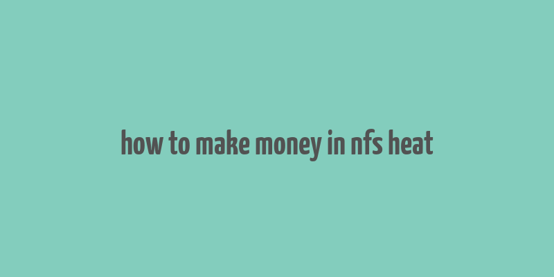 how to make money in nfs heat