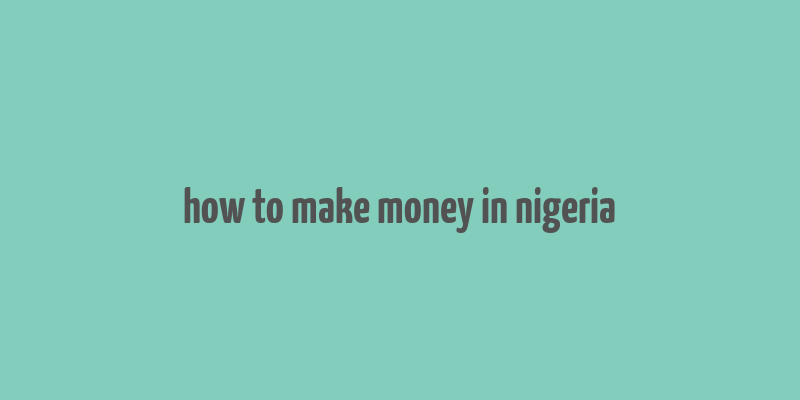 how to make money in nigeria