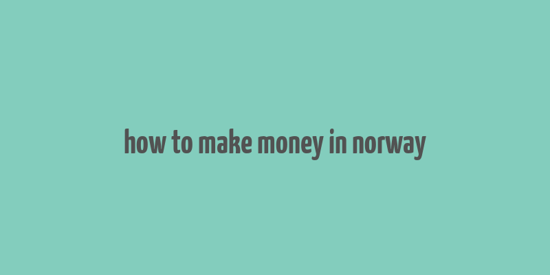 how to make money in norway