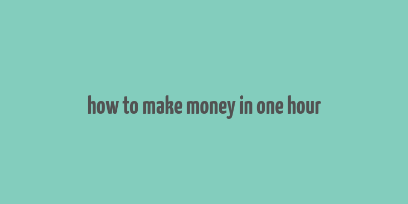 how to make money in one hour