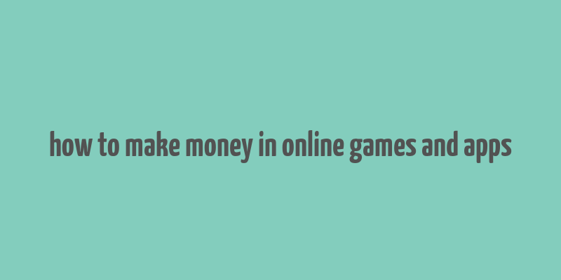 how to make money in online games and apps