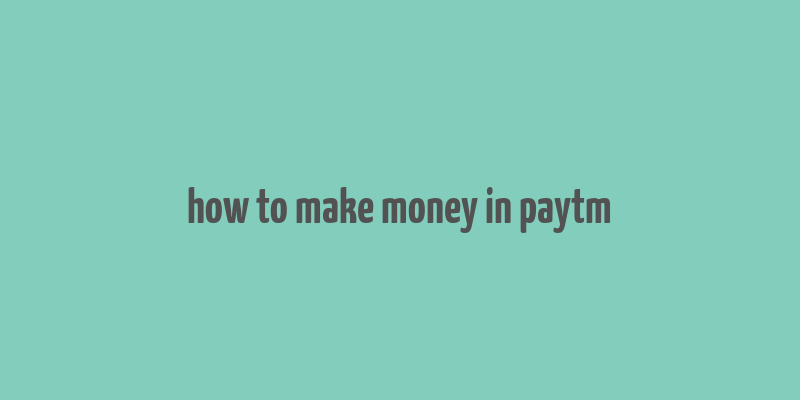 how to make money in paytm